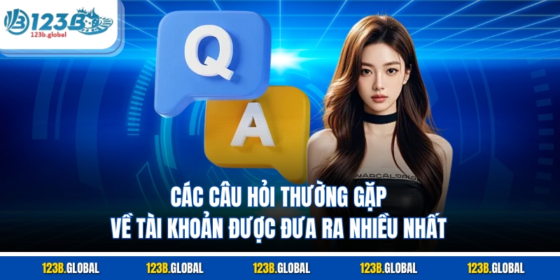 Các câu hỏi thường gặp về tài khoản được đưa ra nhiều nhất