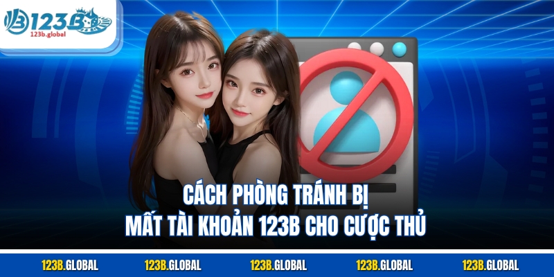 Cách phòng tránh bị mất tài khoản 123B cho cược thủ