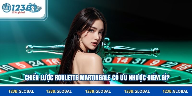 Chiến lược roulette martingale có ưu nhược điểm gì?