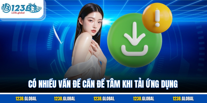 Có nhiều vấn đề cần để tâm khi tải ứng dụng