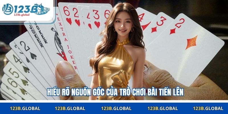 Hiểu rõ nguồn gốc của trò chơi bài tiến lên