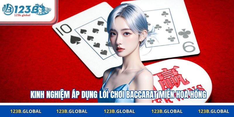 Kinh nghiệm áp dụng lối chơi baccarat miễn hoa hồng