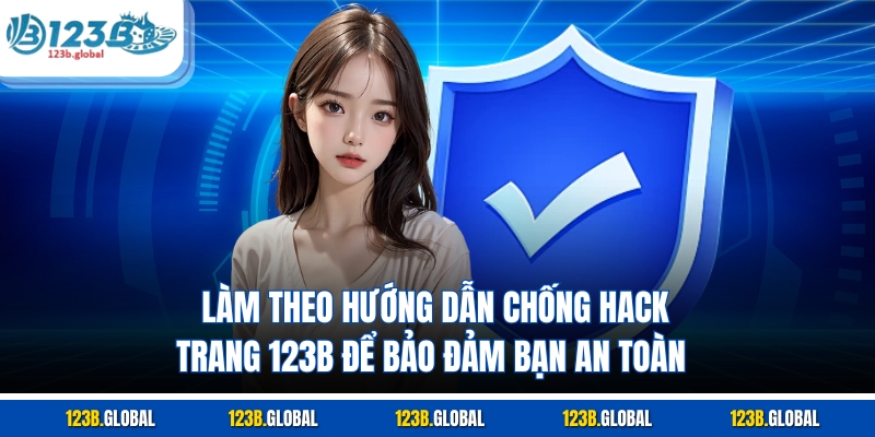 Làm theo hướng dẫn chống hack trang 123B để bảo đảm bạn an toàn