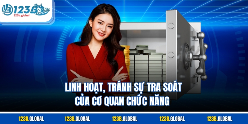 Linh hoạt, tránh sự tra soát của cơ quan chức năng
