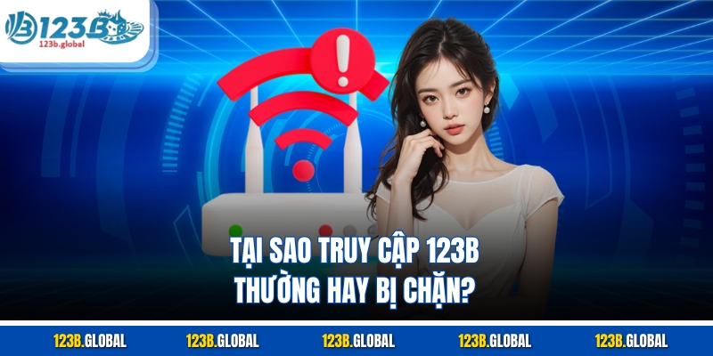 Tại sao truy cập 123B thường hay bị chặn?