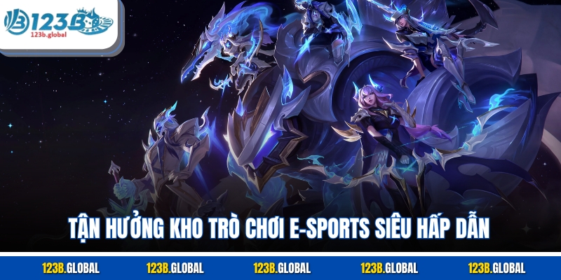 Tận hưởng kho trò chơi e-sports siêu hấp dẫn