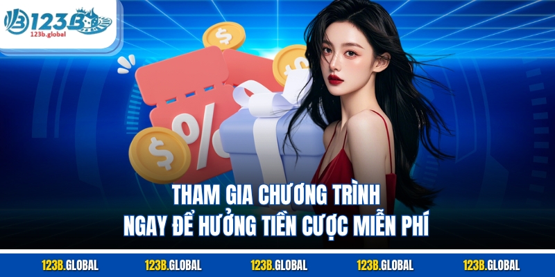 Tham gia chương trình ngay để hưởng tiền cược miễn phí