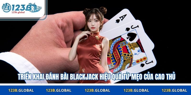 Triển khai đánh bài blackjack hiệu quả từ mẹo của cao thủ