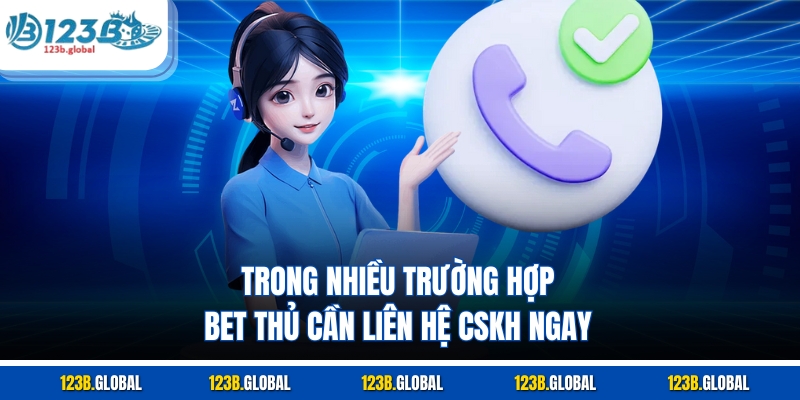 Trong nhiều trường hợp bet thủ cần liên hệ CSKH ngay