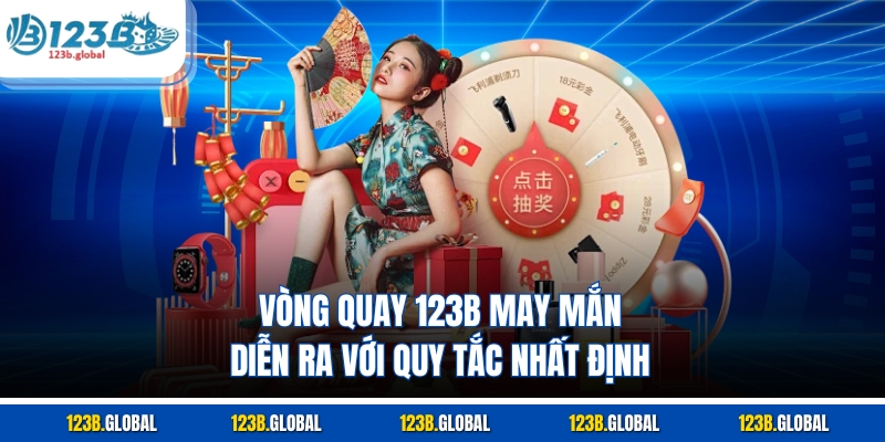 Vòng quay 123B may mắn diễn ra với quy tắc nhất định