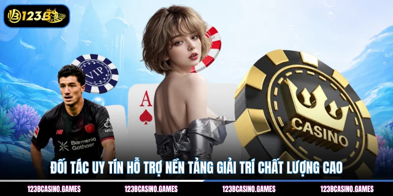 Đối tác uy tín hỗ trợ nền tảng giải trí chất lượng cao