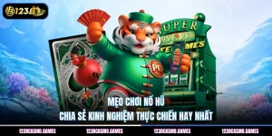 Mẹo Chơi Nổ Hũ – Chia Sẻ Kinh Nghiệm Thực Chiến Hay Nhất
