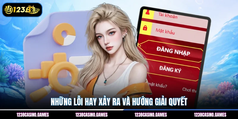 Đăng Nhập 123B 2 Những lỗi hay xảy ra và hướng giải quyết