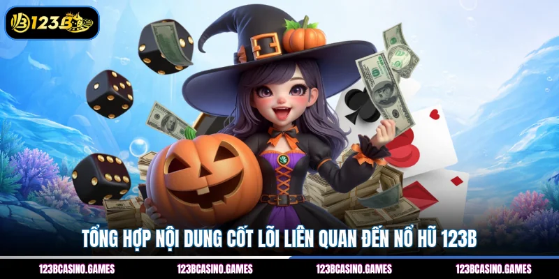Tổng hợp nội dung cốt lõi liên quan đến nổ hũ 123B